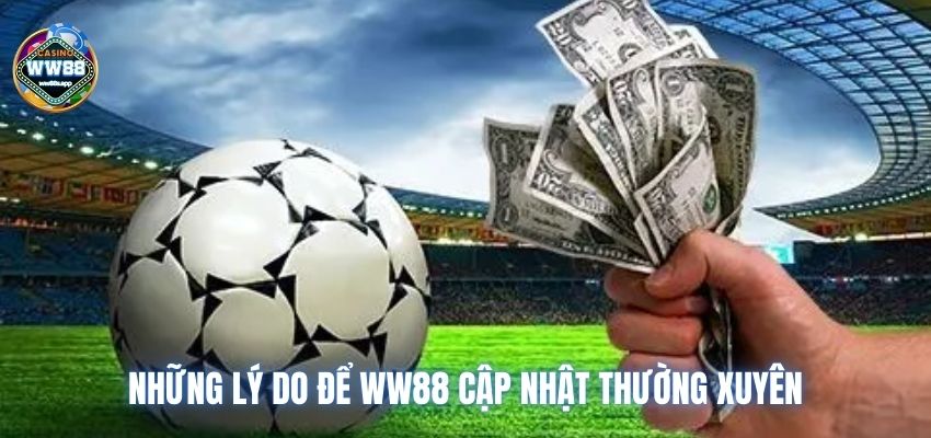 4 lý do để ww88 cập nhật thường xuyên