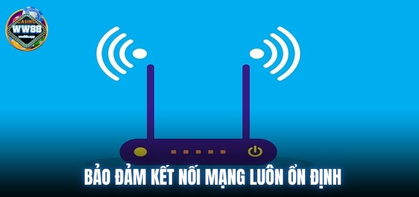 Bảo đảm kết nối mạng luôn ổn định