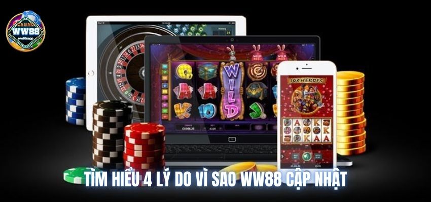 Tìm hiểu 4 lý do vì sao ww88 cập nhật